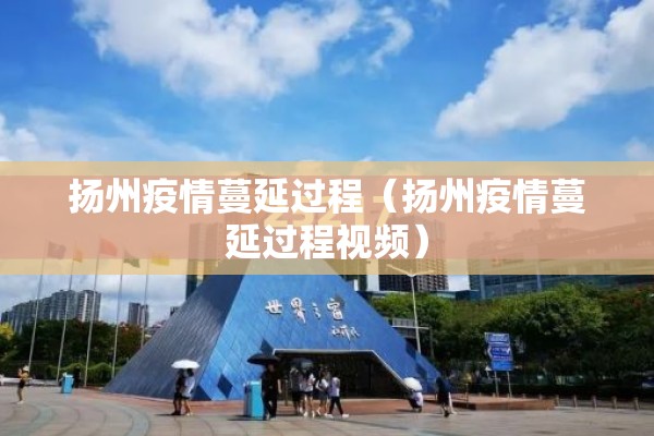 扬州疫情蔓延过程(扬州疫情蔓延过程视频) 扬州疫情蔓延过程(扬州疫情蔓延过程视频)