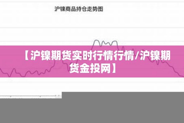 【沪镍期货实时行情行情/沪镍期货金投网】 【沪镍期货实时行情行情/沪镍期货金投网】