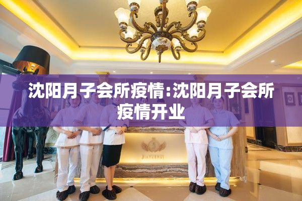 沈阳月子会所疫情:沈阳月子会所疫情开业 沈阳月子会所疫情:沈阳月子会所疫情开业