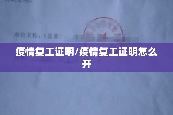 疫情复工证明/疫情复工证明怎么开
