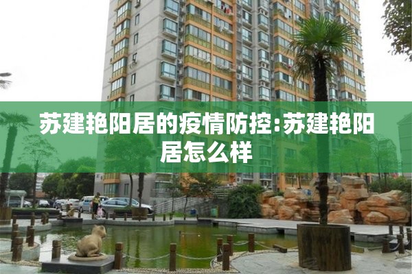 苏建艳阳居的疫情防控:苏建艳阳居怎么样 苏建艳阳居的疫情防控:苏建艳阳居怎么样