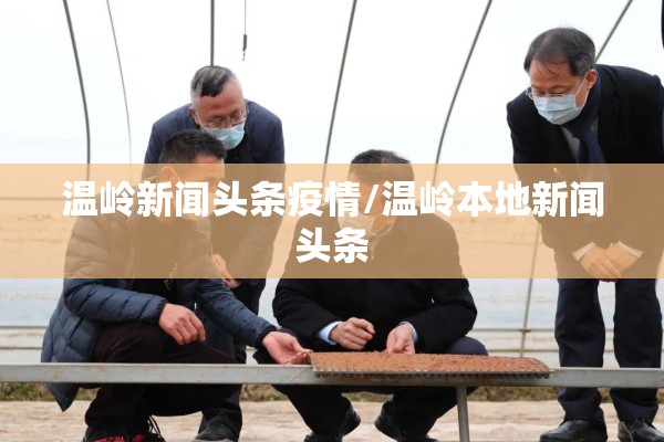 温岭新闻头条疫情/温岭本地新闻头条 温岭新闻头条疫情/温岭本地新闻头条