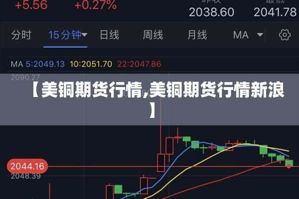 【美铜期货行情,美铜期货行情新浪】 【美铜期货行情,美铜期货行情新浪】