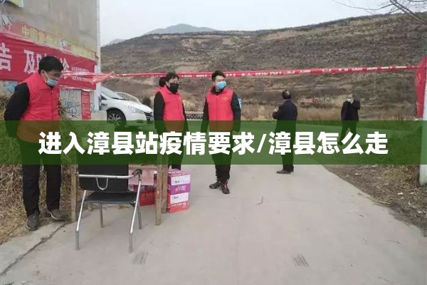进入漳县站疫情要求/漳县怎么走 进入漳县站疫情要求/漳县怎么走
