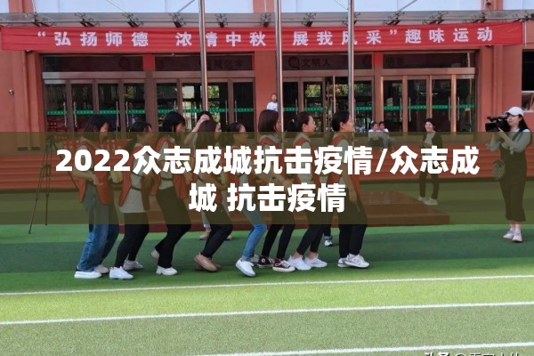 2022众志成城抗击疫情/众志成城 抗击疫情