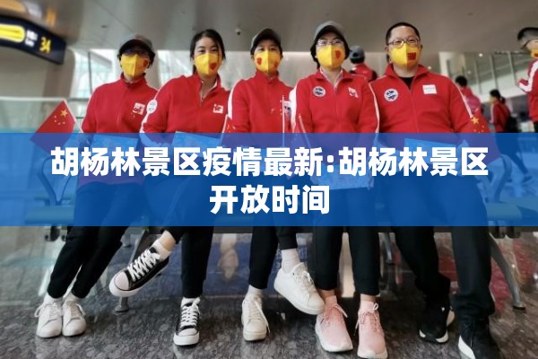 胡杨林景区疫情最新:胡杨林景区开放时间