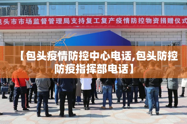 【包头疫情防控中心电话,包头防控防疫指挥部电话】 【包头疫情防控中心电话,包头防控防疫指挥部电话】