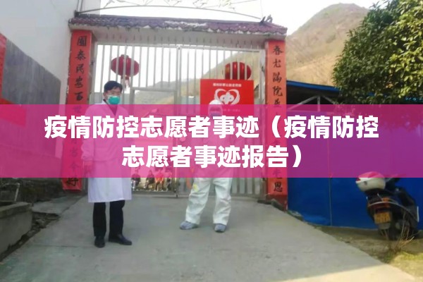 疫情防控志愿者事迹(疫情防控志愿者事迹报告) 疫情防控志愿者事迹(疫情防控志愿者事迹报告)
