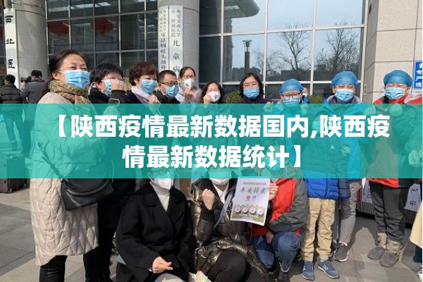 【陕西疫情最新数据国内,陕西疫情最新数据统计】 【陕西疫情最新数据国内,陕西疫情最新数据统计】