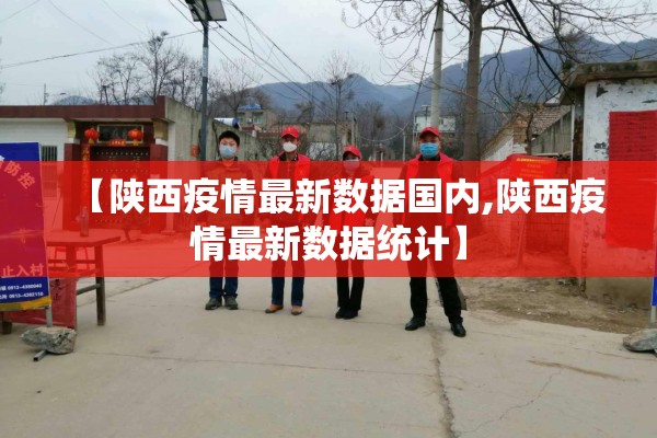 【陕西疫情最新数据国内,陕西疫情最新数据统计】 【陕西疫情最新数据国内,陕西疫情最新数据统计】