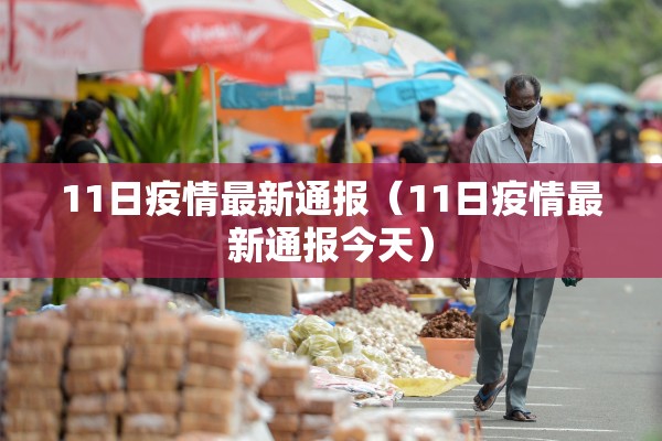 11日疫情最新通报(11日疫情最新通报今天) 11日疫情最新通报(11日疫情最新通报今天)