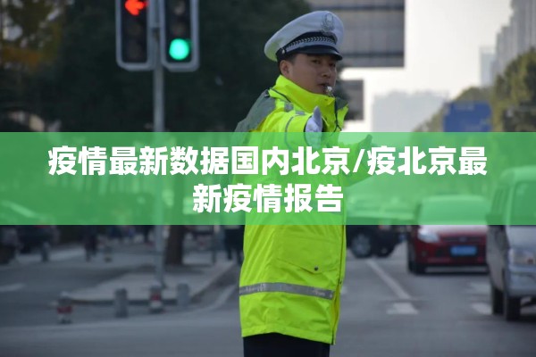 疫情最新数据国内北京/疫北京最新疫情报告