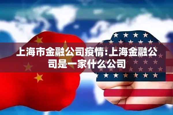 上海市金融公司疫情:上海金融公司是一家什么公司 上海市金融公司疫情:上海金融公司是一家什么公司