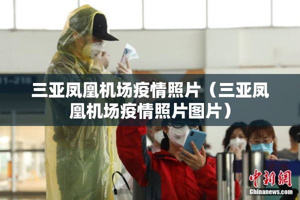 三亚凤凰机场疫情照片(三亚凤凰机场疫情照片图片) 三亚凤凰机场疫情照片(三亚凤凰机场疫情照片图片)