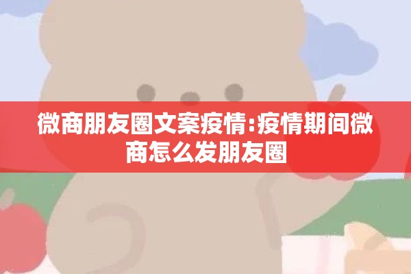 微商朋友圈文案疫情:疫情期间微商怎么发朋友圈