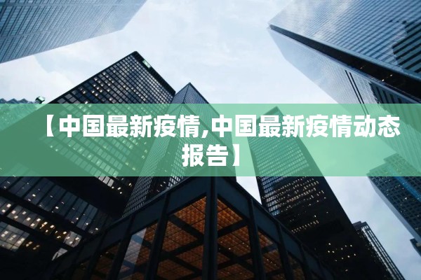 【中国最新疫情,中国最新疫情动态报告】