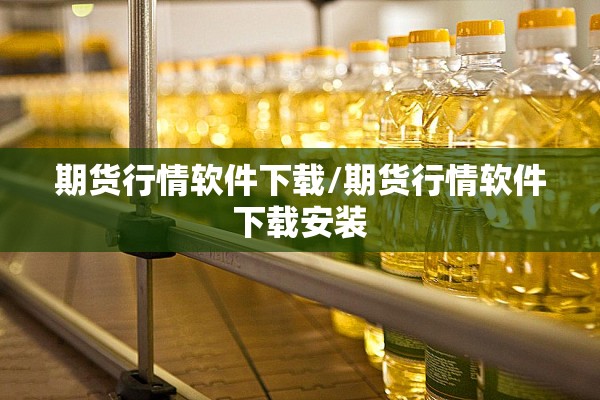 期货行情软件下载/期货行情软件下载安装