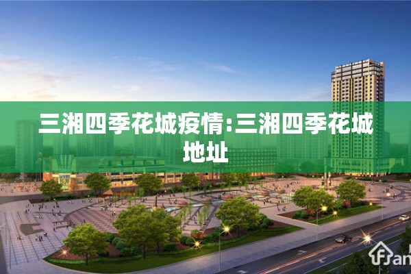 三湘四季花城疫情:三湘四季花城地址
