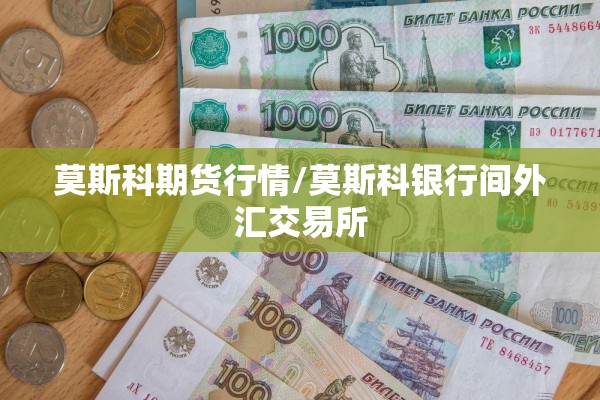 莫斯科期货行情/莫斯科银行间外汇交易所