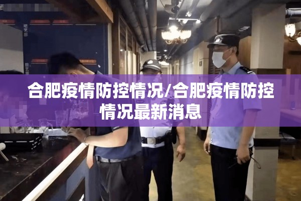 合肥疫情防控情况/合肥疫情防控情况最新消息