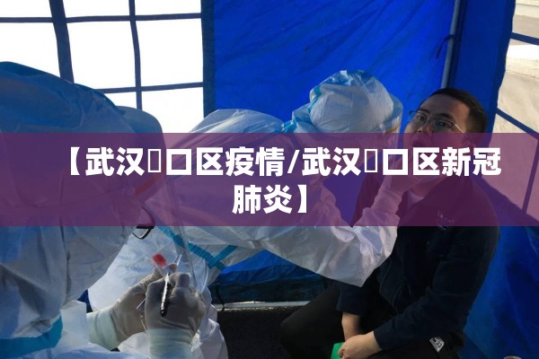 【武汉硚口区疫情/武汉硚口区新冠肺炎】 【武汉硚口区疫情/武汉硚口区新冠肺炎】