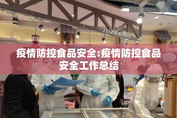 疫情防控食品安全:疫情防控食品安全工作总结 疫情防控食品安全:疫情防控食品安全工作总结