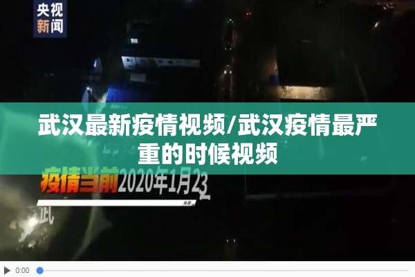 武汉最新疫情视频/武汉疫情最严重的时候视频 武汉最新疫情视频/武汉疫情最严重的时候视频