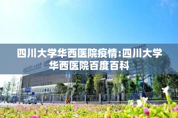 四川大学华西医院疫情:四川大学华西医院百度百科