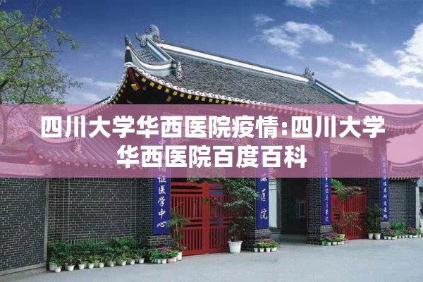 四川大学华西医院疫情:四川大学华西医院百度百科