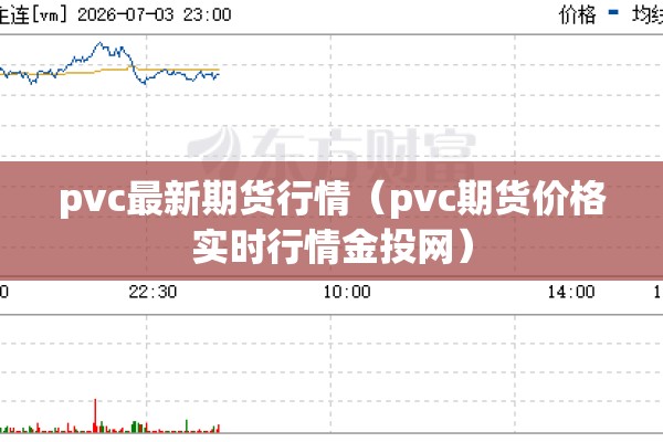 pvc最新期货行情（pvc期货价格实时行情金投网）