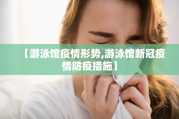 【游泳馆疫情形势,游泳馆新冠疫情防疫措施】 【游泳馆疫情形势,游泳馆新冠疫情防疫措施】