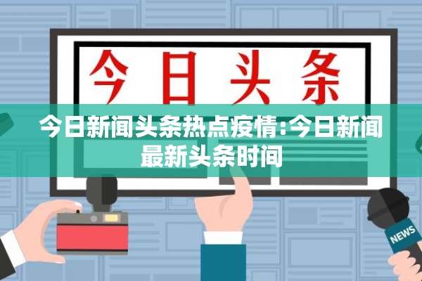 今日新闻头条热点疫情:今日新闻最新头条时间 今日新闻头条热点疫情:今日新闻最新头条时间