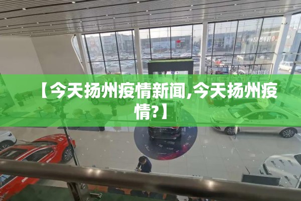 【今天扬州疫情新闻,今天扬州疫情?】 【今天扬州疫情新闻,今天扬州疫情?】