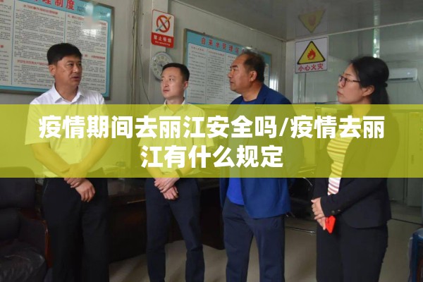 疫情期间去丽江安全吗/疫情去丽江有什么规定 疫情期间去丽江安全吗/疫情去丽江有什么规定