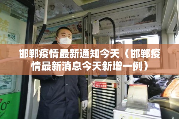 邯郸疫情最新通知今天(邯郸疫情最新消息今天新增一例) 邯郸疫情最新通知今天(邯郸疫情最新消息今天新增一例)