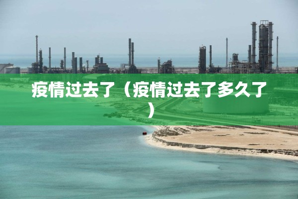 疫情过去了（疫情过去了多久了）