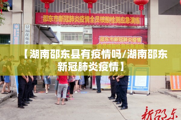 【湖南邵东县有疫情吗/湖南邵东新冠肺炎疫情】