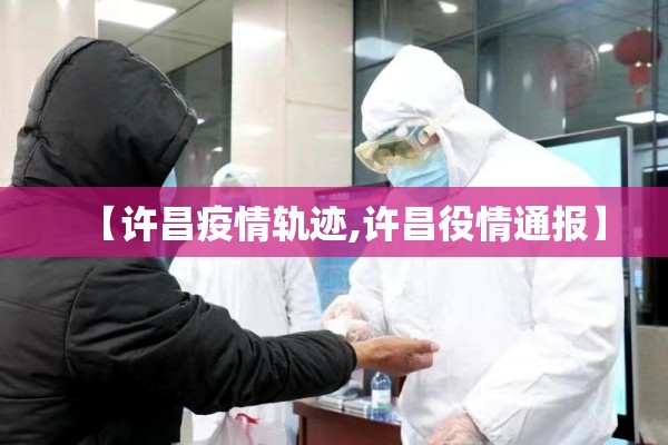 【许昌疫情轨迹,许昌役情通报】