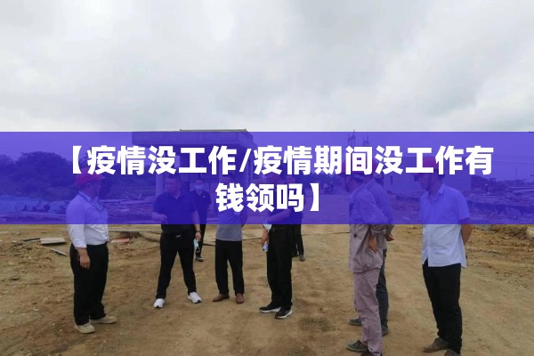 【疫情没工作/疫情期间没工作有钱领吗】 【疫情没工作/疫情期间没工作有钱领吗】