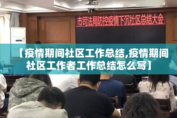 【疫情期间社区工作总结,疫情期间社区工作者工作总结怎么写】