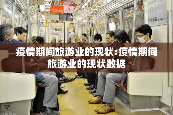 疫情期间旅游业的现状:疫情期间旅游业的现状数据 疫情期间旅游业的现状:疫情期间旅游业的现状数据