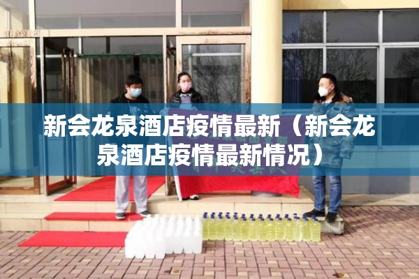 新会龙泉酒店疫情最新(新会龙泉酒店疫情最新情况) 新会龙泉酒店疫情最新(新会龙泉酒店疫情最新情况)