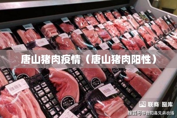 唐山猪肉疫情(唐山猪肉阳性) 唐山猪肉疫情(唐山猪肉阳性)