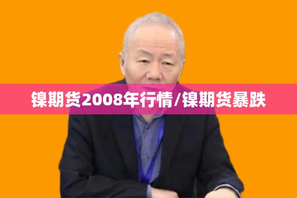 镍期货2008年行情/镍期货暴跌 镍期货2008年行情/镍期货暴跌