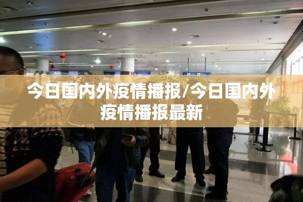 今日国内外疫情播报/今日国内外疫情播报最新