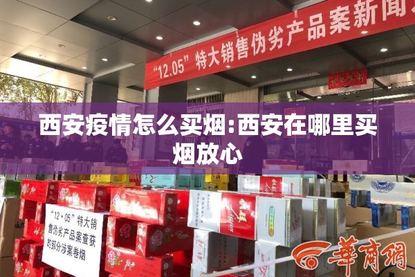 西安疫情怎么买烟:西安在哪里买烟放心 西安疫情怎么买烟:西安在哪里买烟放心