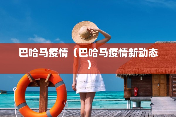 巴哈马疫情(巴哈马疫情新动态) 巴哈马疫情(巴哈马疫情新动态)