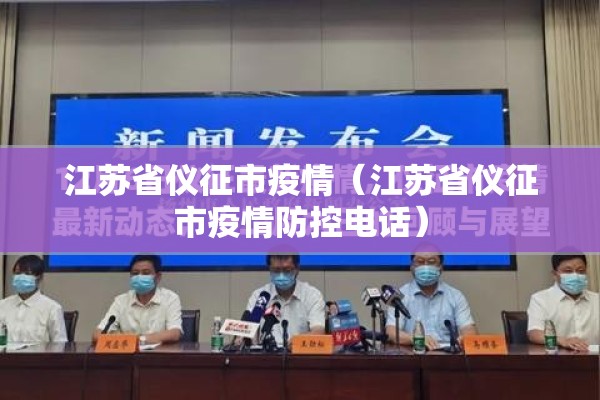江苏省仪征市疫情（江苏省仪征市疫情防控电话）