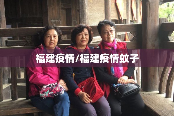 福建疫情/福建疫情蚊子