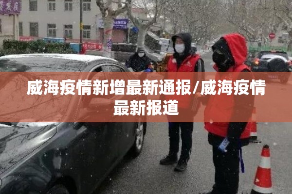 威海疫情新增最新通报/威海疫情最新报道 威海疫情新增最新通报/威海疫情最新报道